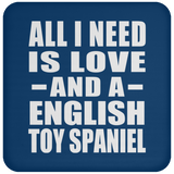 All I Need Is Love And A English Toy Spaniel - Drink Coaster