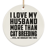 I Love My Husband More Than Cat Breeding - Circle Ornament