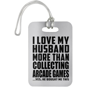 I Love My Husband More Than Collecting Arcade Games - Luggage Bag Tag