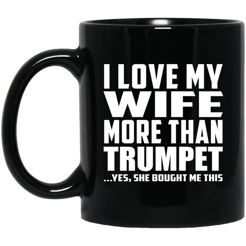 I Love My Wife More Than Trumpet - 11 Oz Coffee Mug Black