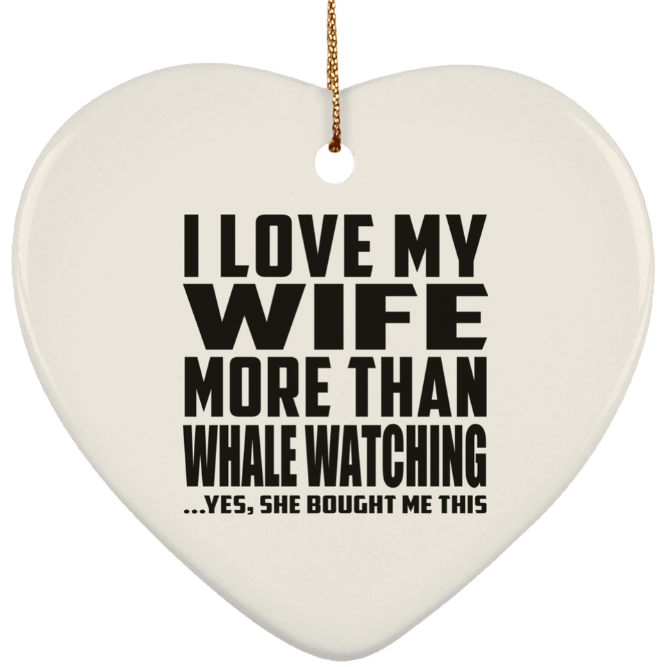 I Love My Wife More Than Whale Watching - Heart Ornament