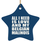 All I Need Is Love And My Belgian Malinois - Star Ornament