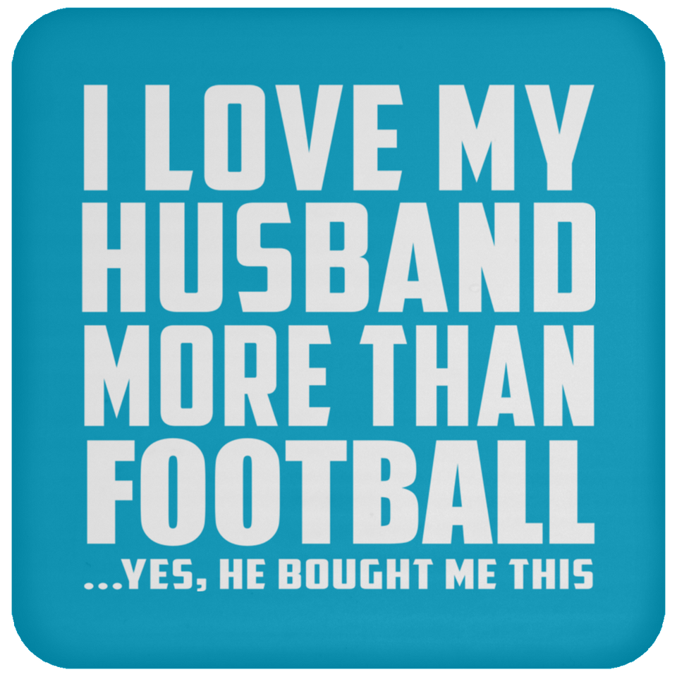 I Love My Husband More Than Football - Drink Coaster