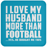 I Love My Husband More Than Football - Drink Coaster