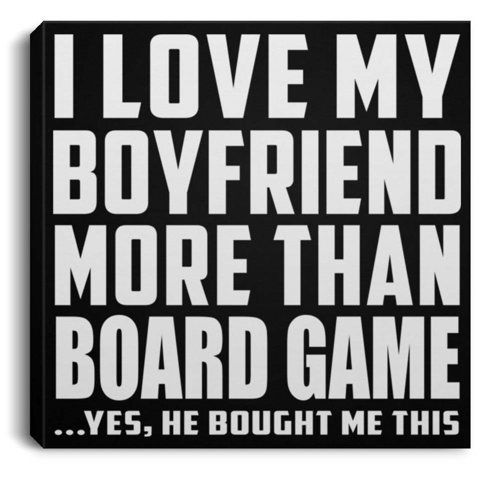 I Love My Boyfriend More Than Board Game - Canvas Square