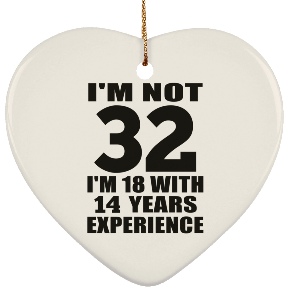 32nd Birthday I'm Not 32 I'm 18 With 14 Years Experience - Heart Ornament