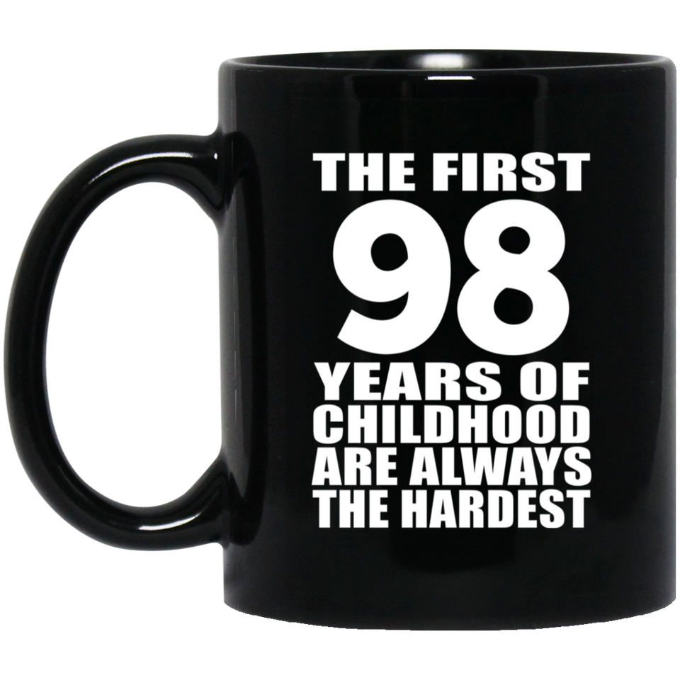 98th Birthday First 98 Years of Childhood Are The Hardest - 11oz Coffee Mug Black