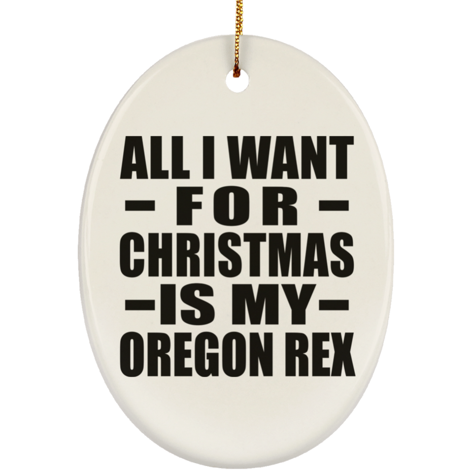All I Want For Christmas Is My Oregon Rex - Oval Ornament