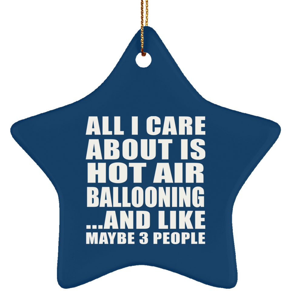All I Care About Is Hot Air Ballooning - Star Ornament