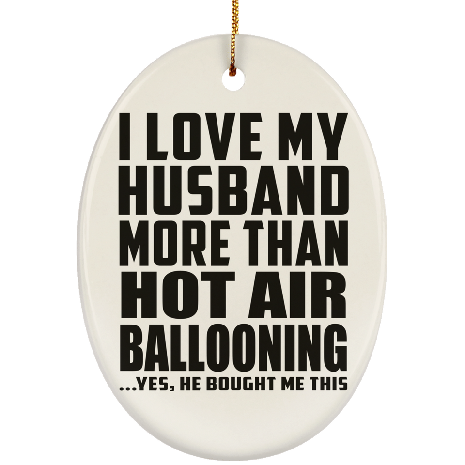 I Love My Husband More Than Hot Air Ballooning - Oval Ornament