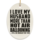 I Love My Husband More Than Hot Air Ballooning - Oval Ornament
