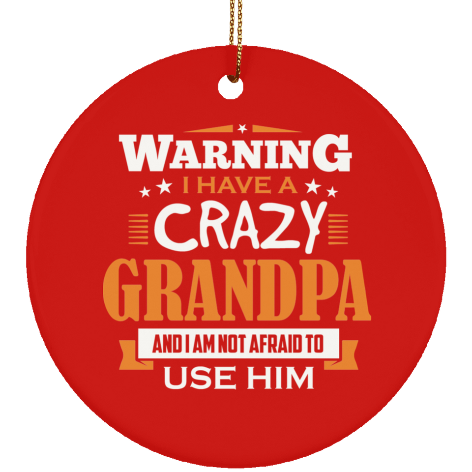Warning I Have A Crazy Grandpa & I Am Not Afraid To Use Him - Circle Ornament