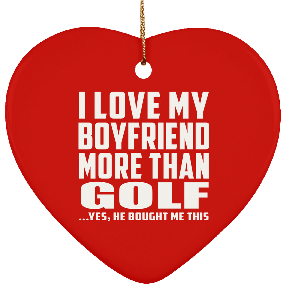 I Love My Boyfriend More Than Golf - Heart Ornament