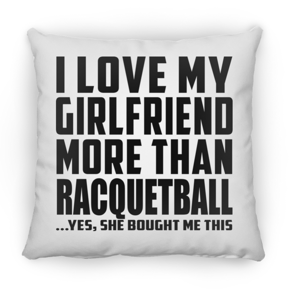 I Love My Girlfriend More Than Racquetball - Throw Pillow