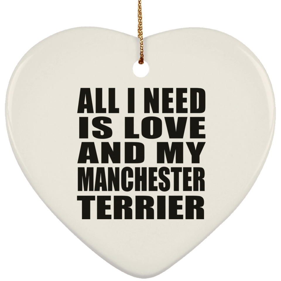 All I Need Is Love And My Manchester Terrier - Heart Ornament