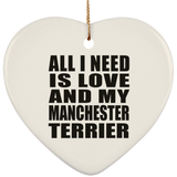 All I Need Is Love And My Manchester Terrier - Heart Ornament