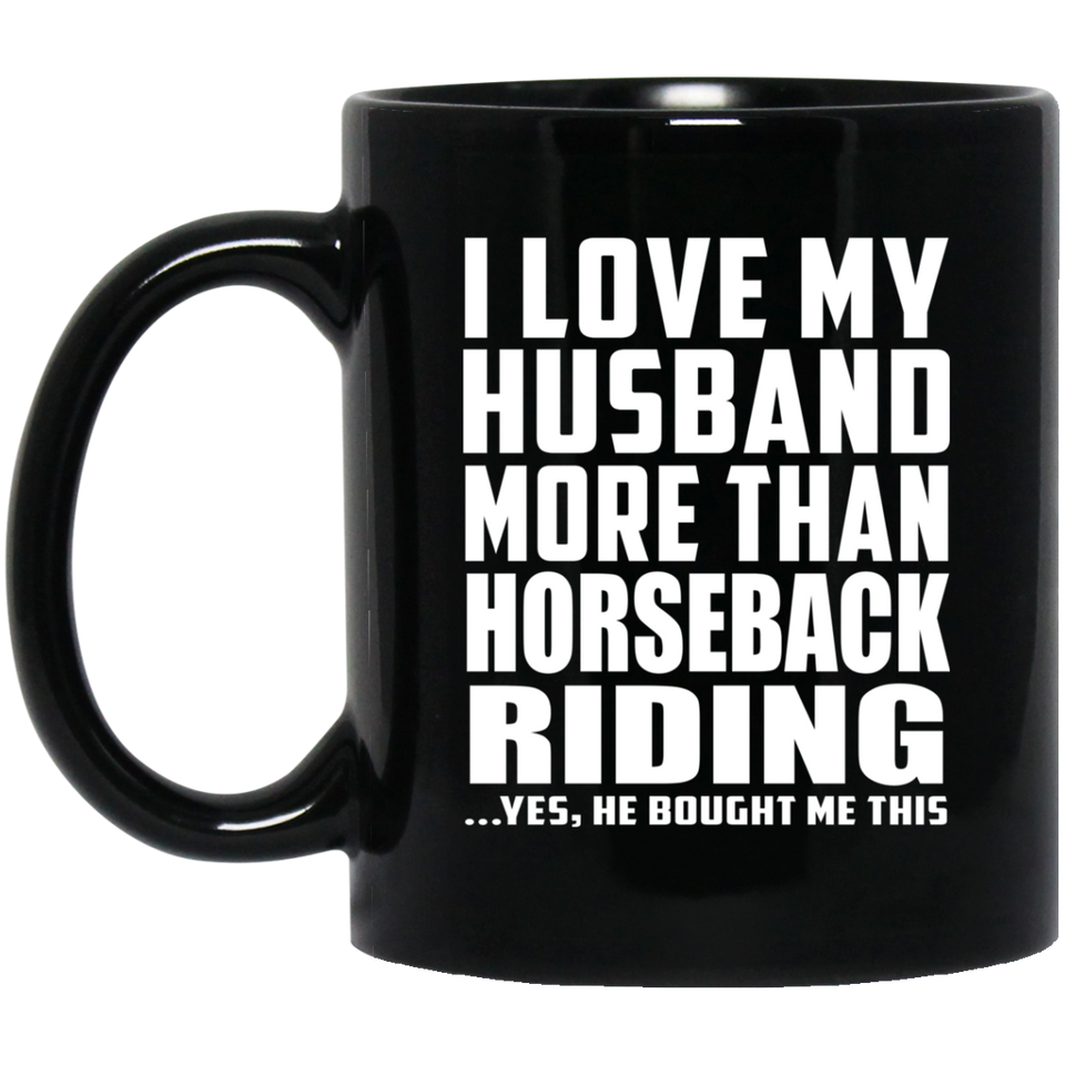 I Love My Husband More Than Horseback Riding - 11 Oz Coffee Mug Black