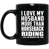 I Love My Husband More Than Horseback Riding - 11 Oz Coffee Mug Black