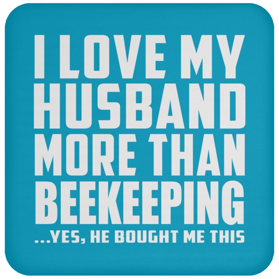 I Love My Husband More Than Beekeeping - Drink Coaster