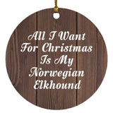 All I Want For Christmas Is My Norwegian Elkhound - Circle Ornament D