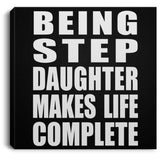 Being Step Daughter Makes Life Complete - Canvas Square