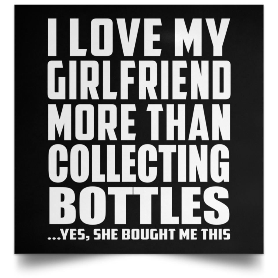 I Love My Girlfriend More Than Collecting Bottles - Poster Square