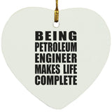 Being Petroleum Engineer Makes Life Complete - Heart Ornament