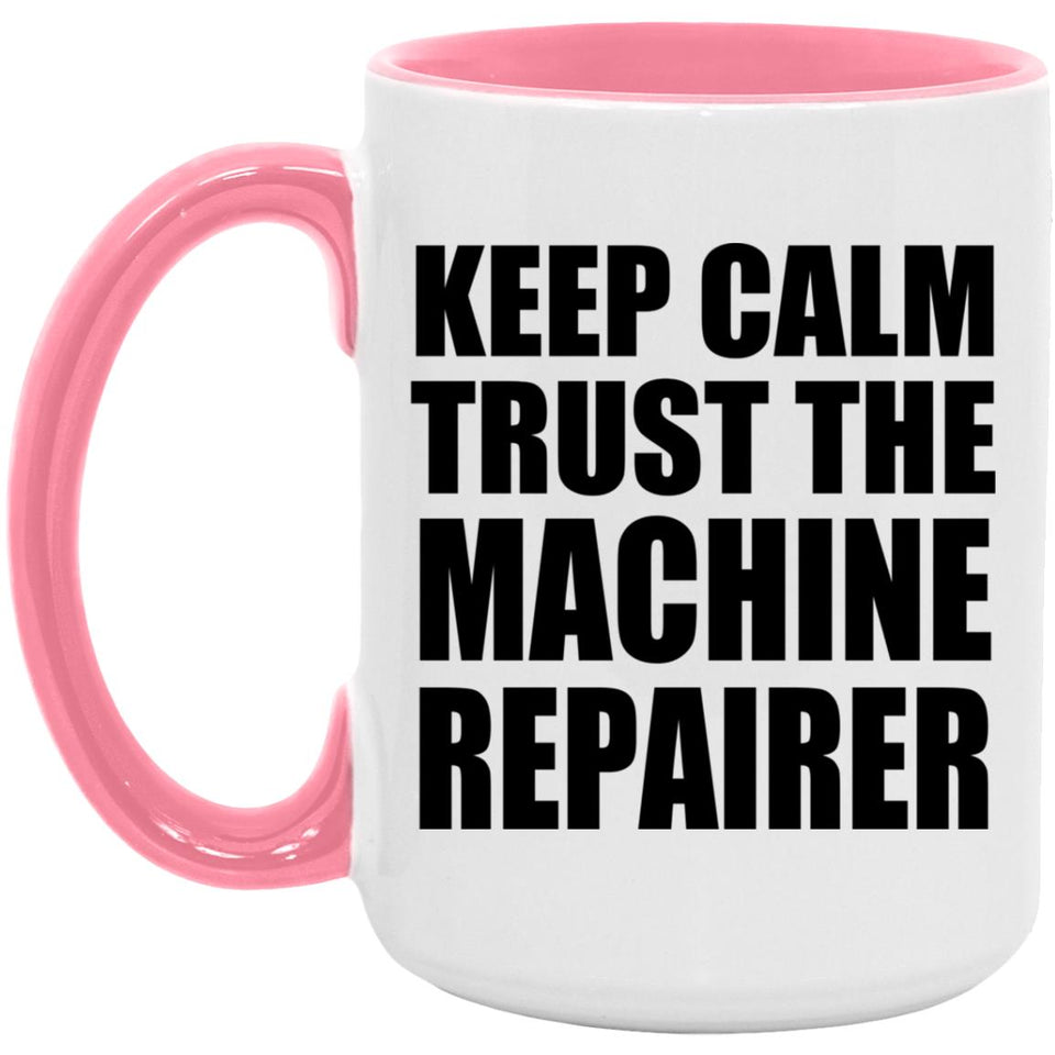 Keep Calm and Trust The Machine Repairer - 15oz Accent Mug Pink