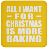 All I Want For Christmas Is More Baking - Coaster
