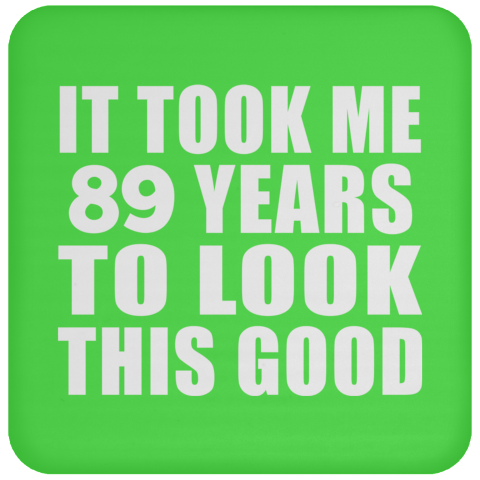 89th Birthday Took Me 89 Years To Look This Good - Drink Coaster