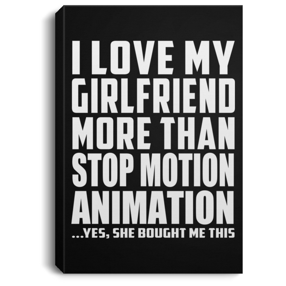 I Love My Girlfriend More Than Stop Motion Animation - Canvas Portrait