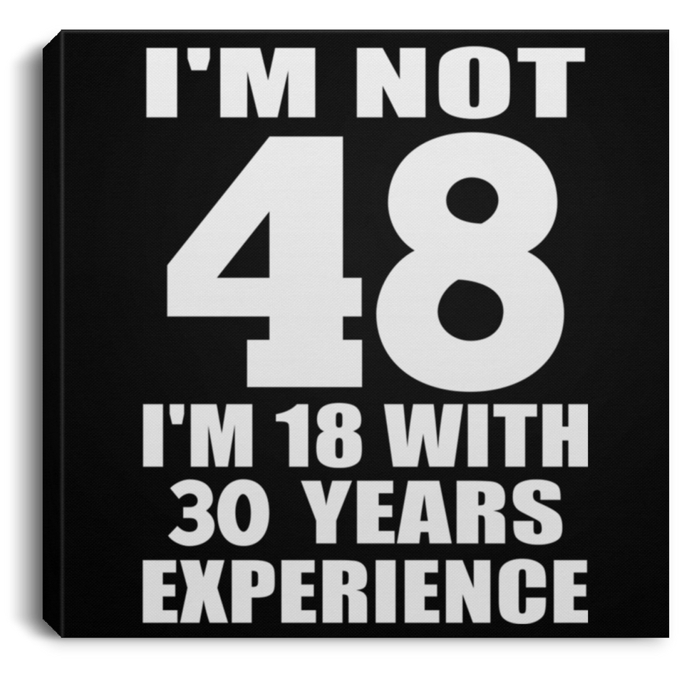 48th Birthday I'm Not 48 I'm 18 With 30 Years Experience - Canvas Square