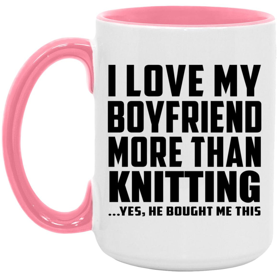 I Love My Boyfriend More Than Knitting - 15oz Accent Mug Pink