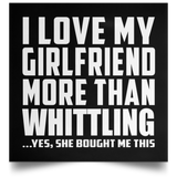 I Love My Girlfriend More Than Whittling - Poster Square