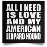 All I Need Is Love And My American Leopard Hound - Poster Square
