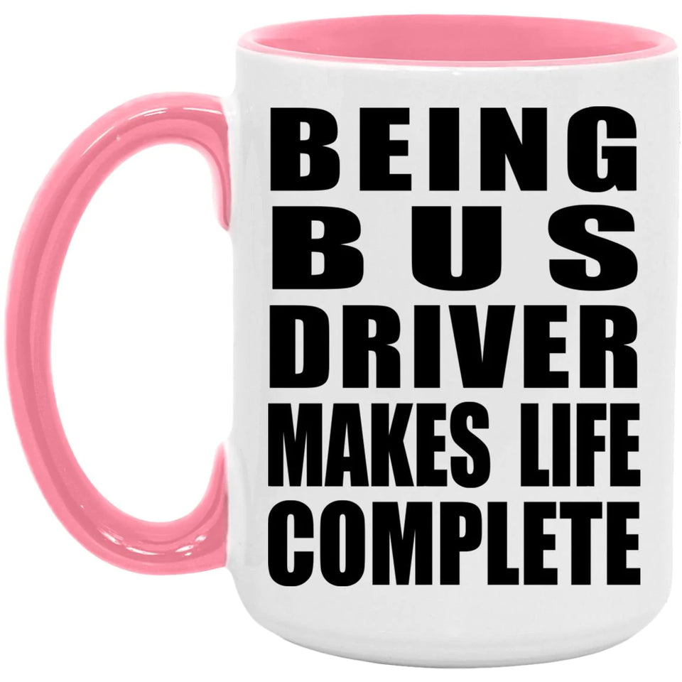 Being Bus Driver Makes Life Complete - 15oz Accent Mug Pink