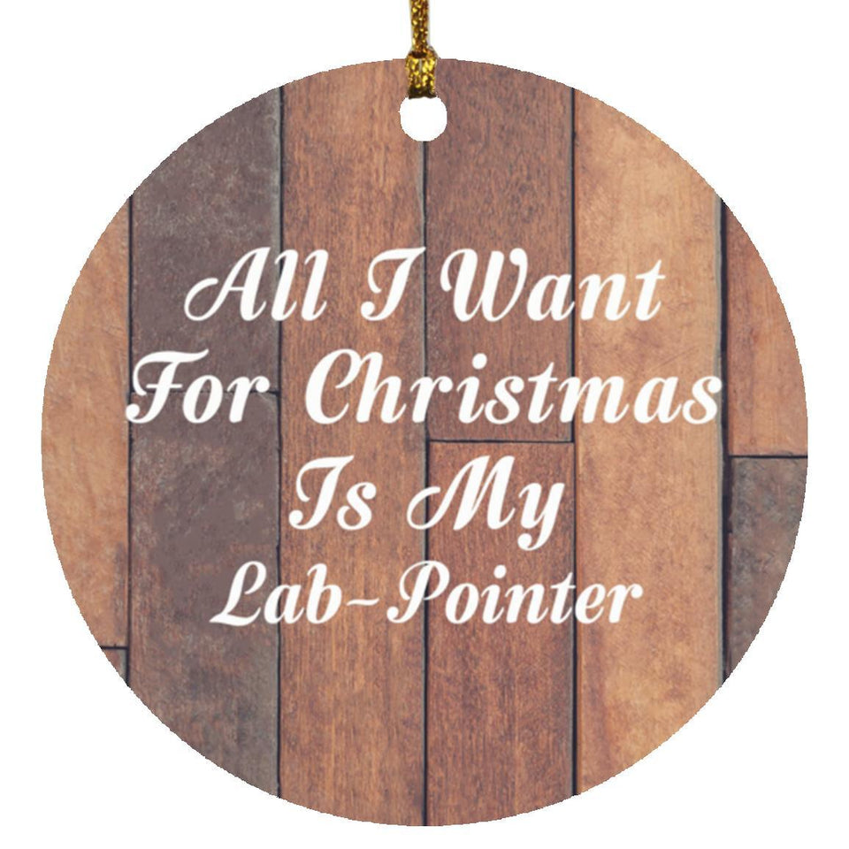 All I Want For Christmas Is My Lab-Pointer - Circle Ornament E