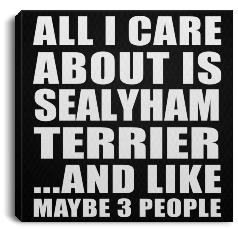 All I Care About Is Sealyham Terrier - Canvas Square