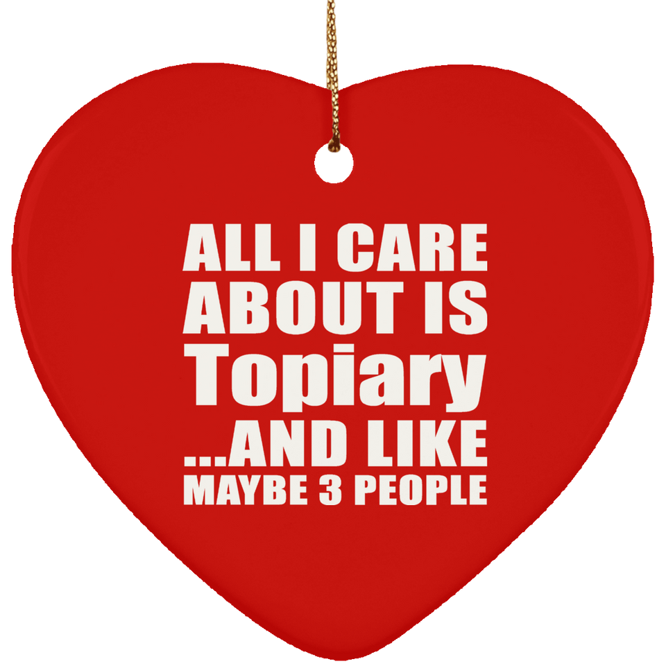 All I Care About Is Topiary - Heart Ornament