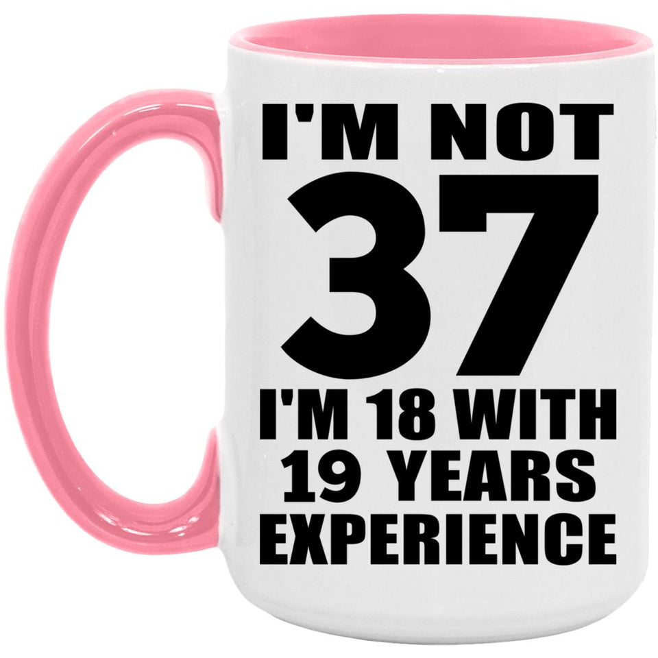 37th Birthday I'm Not 37 I'm 18 With 19 Years Experience - 15oz Accent Mug Pink