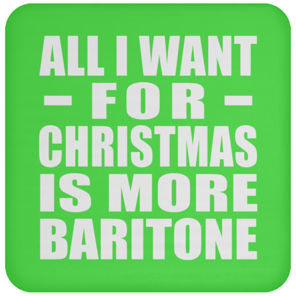 All I Want For Christmas Is More Baritone - Coaster