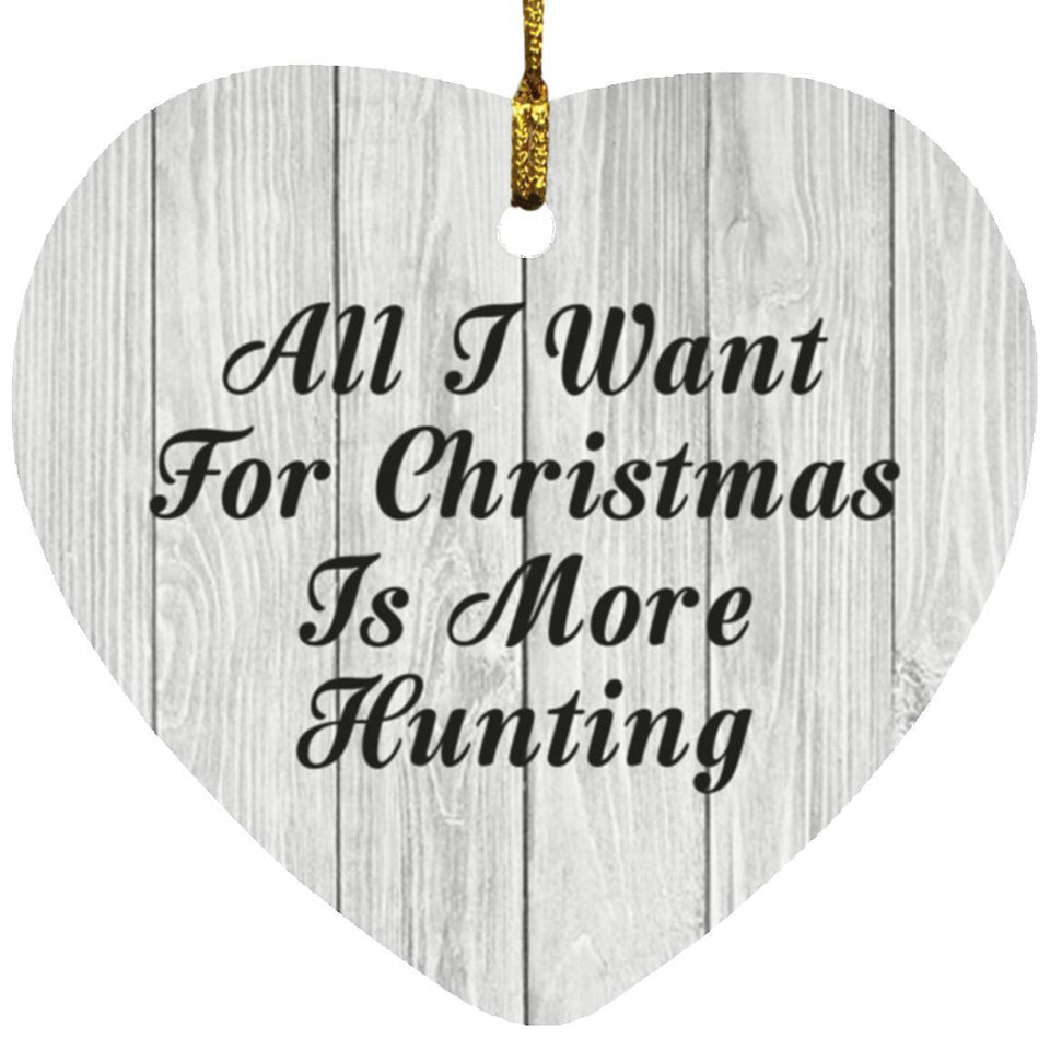 All I Want For Christmas Is More Hunting - Heart Ornament F