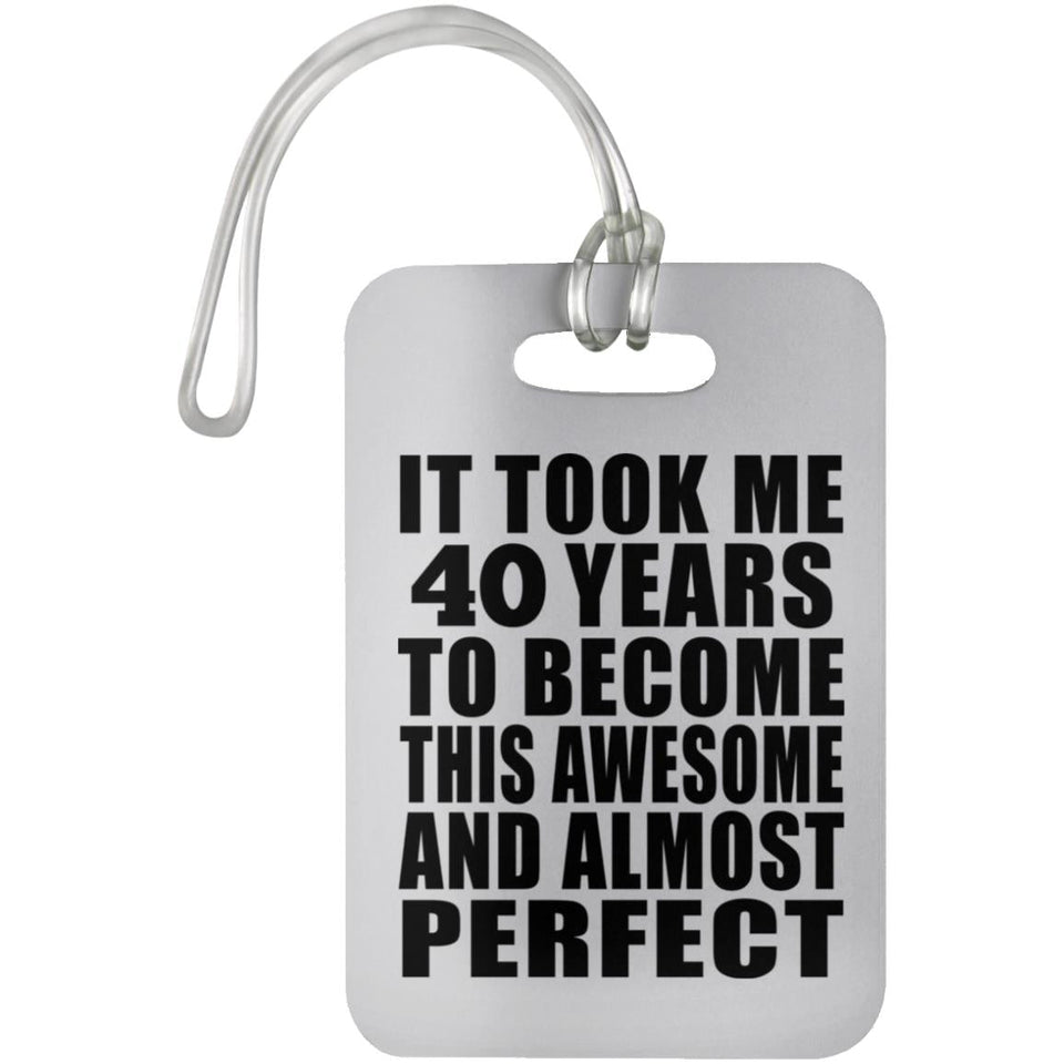 40th Birthday Took 40 Years To Become Awesome & Perfect - Luggage Bag Tag
