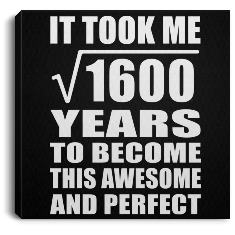 40th Birthday Took Square Root of 1600 Years To Awesome - Canvas Square