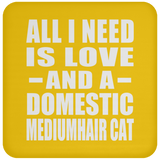 All I Need Is Love And A Domestic Mediumhair Cat - Drink Coaster
