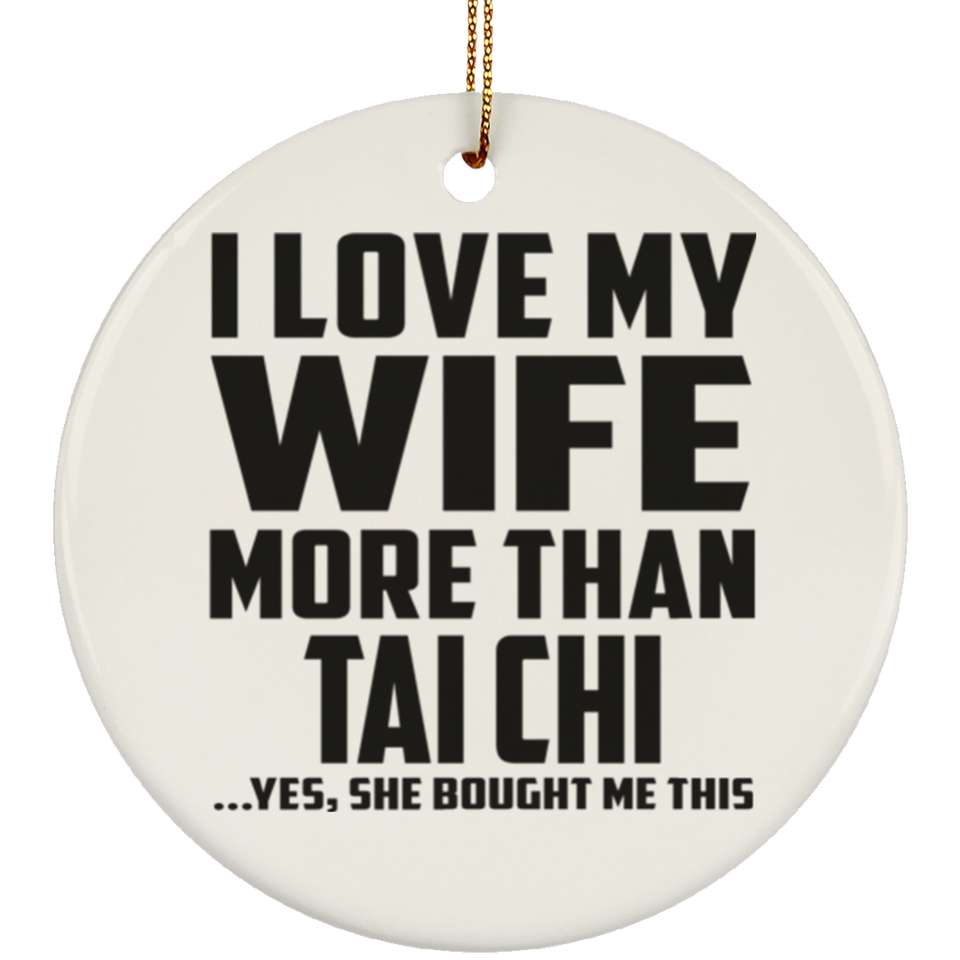 I Love My Wife More Than Tai Chi - Circle Ornament