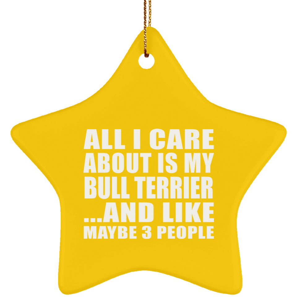 All I Care About Is My Bull Terrier - Star Ornament