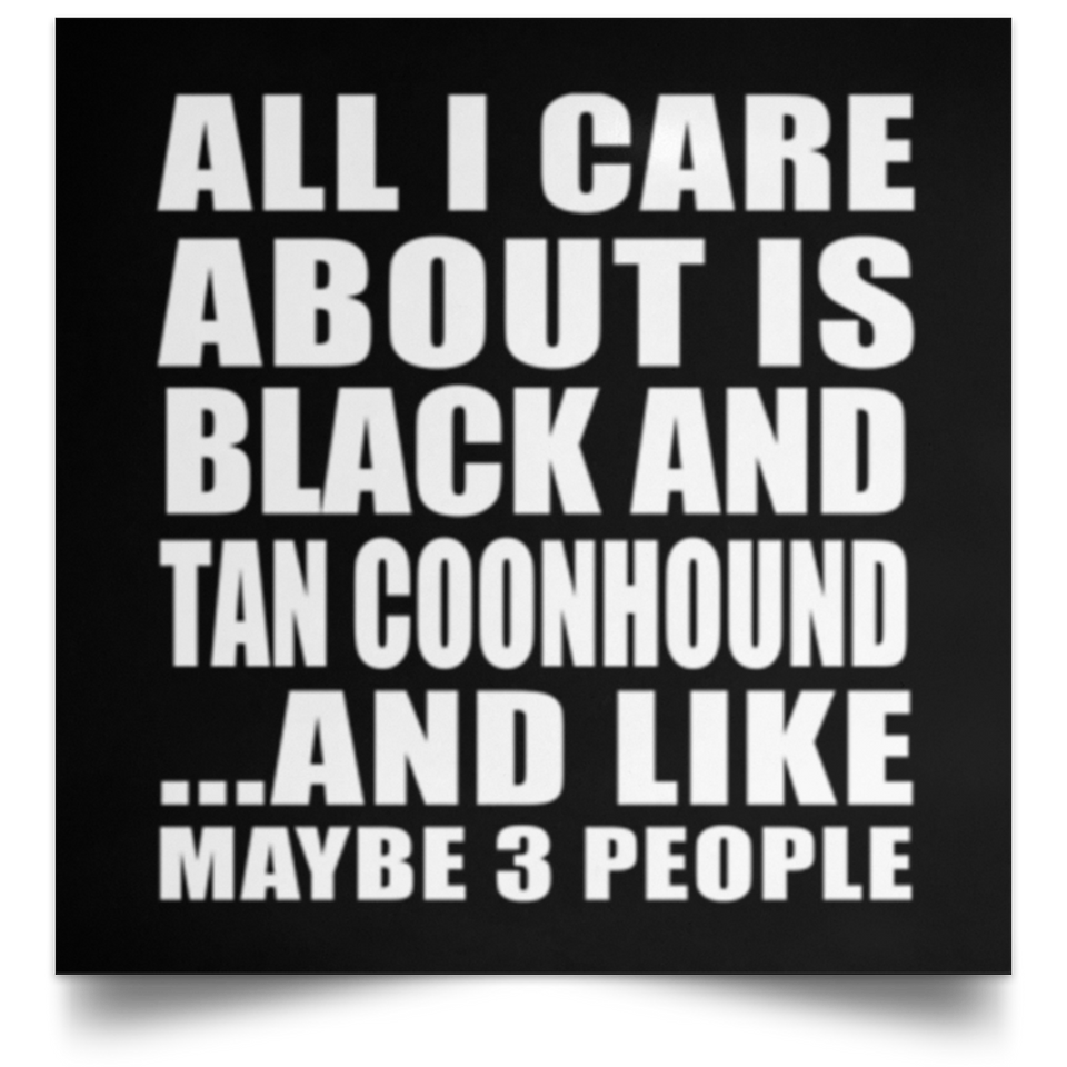 All I Care About Is Black And Tan Coonhound - Poster Square