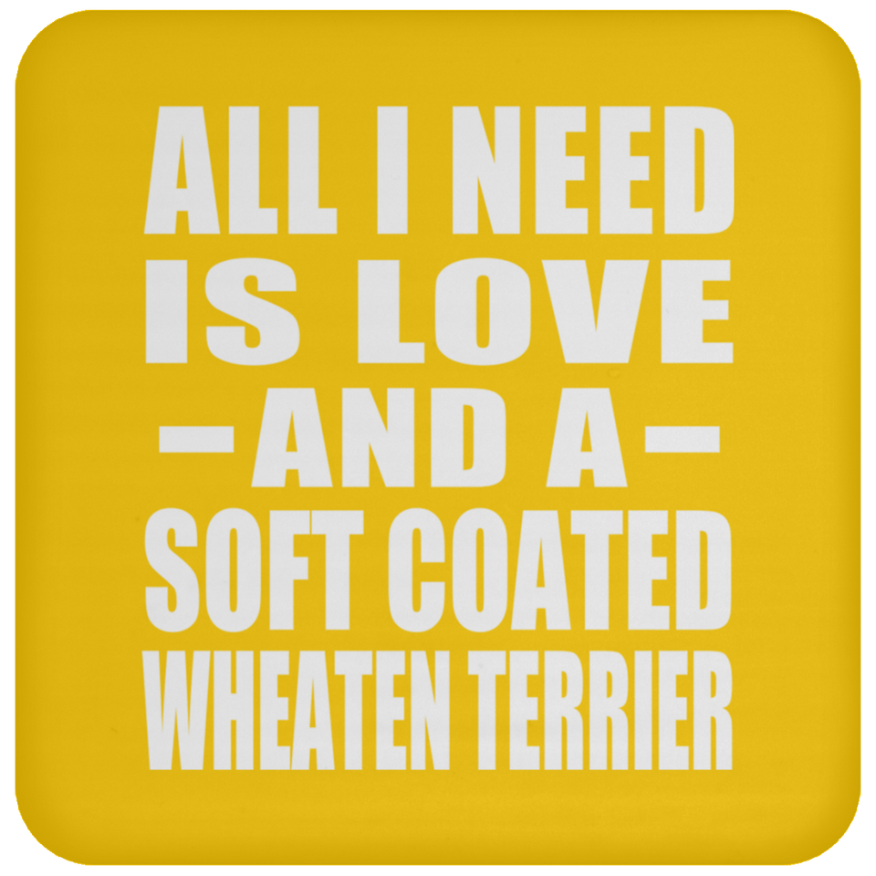 All I Need Is Love And A Soft Coated Wheaten Terrier - Drink Coaster