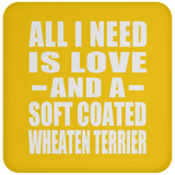 All I Need Is Love And A Soft Coated Wheaten Terrier - Drink Coaster